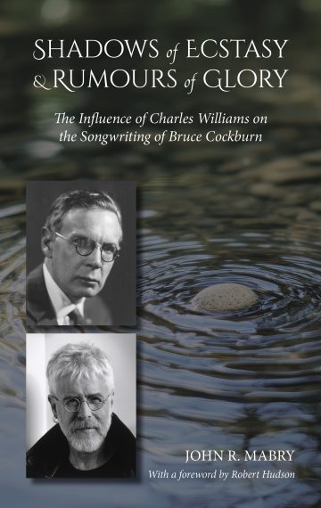 Shadows of Ecstasy & Rumours of Glory: The Influence of Charles Williams on the Songwriting of Bruce Cockburn